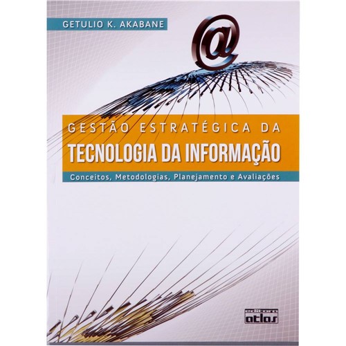 Gestão Estratégica da Tecnologia da Informação: Conceitos, Metodologias, Planejamento e Avaliações