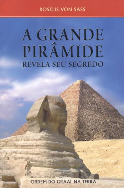 Grande Piramide, a - Revela Seu Segredo - Ordem do Graal