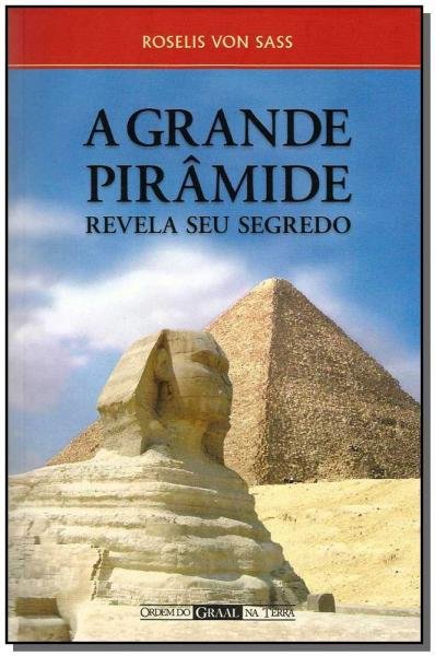 Grande Pirâmide, a - Revela Seu Segredo - Ordem do Graal