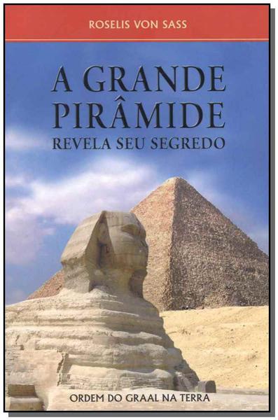 Grande Piramide, a - Revela Seu Segredo - Ordem do Graal
