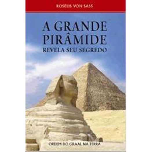 Grande Piramide Revela Seu Segredo, a - Ordem do Graal