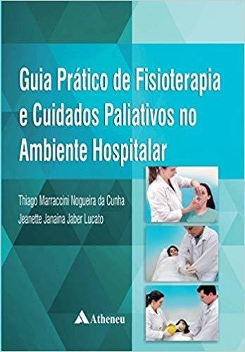 Guia Prático de Fisioterapia e Cuidados Paliativos no Ambiente Hospita...