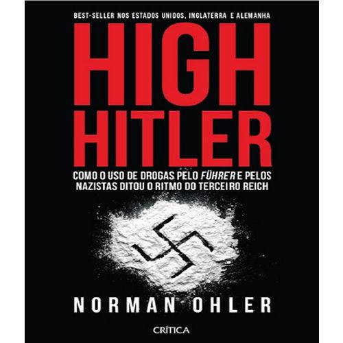 High Hitler - Como o Uso de Drogas Pelo Fuhrer Pelos Nazistas Ditou o Ritmo do Terceiro Reich