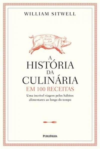 História da Culinaria em 100 Receitas, a - Publifolha