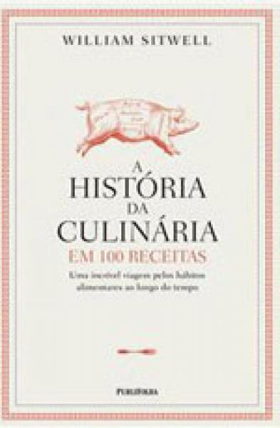 Historia da Culinaria em 100 Receitas, as - Publifolha