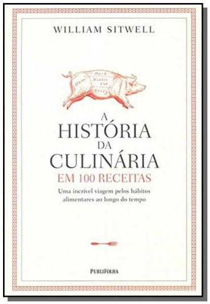Historia da Culinaria em 100 Receitas - Publifolha