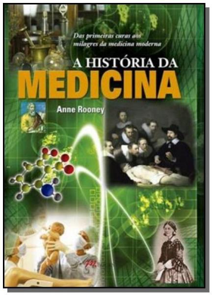 História da Medicina, A: das Primeiras Curas Aos Milagres da Medicina Moderna - M Books