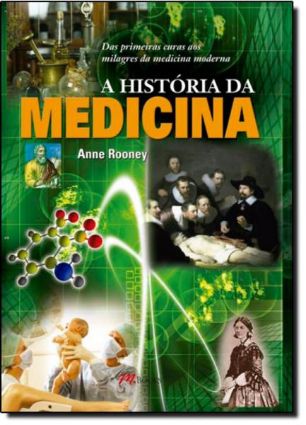 História da Medicina, A: das Primeiras Curas Aos Milagres da Medicina Moderna - Mbooks