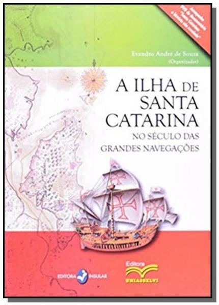 Ilha de Santa Catarina no Seculo das Grandes Naveg - Insular
