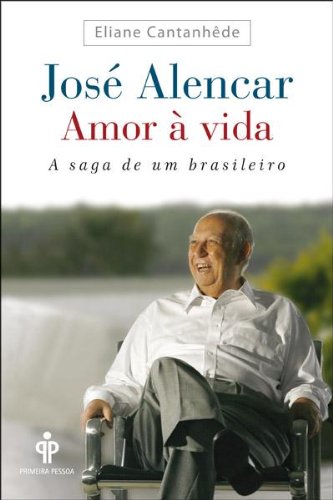 José Alencar - Amor à Vida: a Saga de um Brasileiro