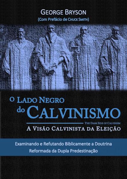 Lado Negro do Calvinismo, o - Editora Reflexao
