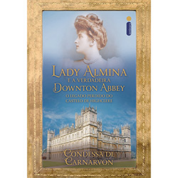 Lady Almina e a Verdadeira Downton Abbey: o Legado Perdido do Castelo de Highclere