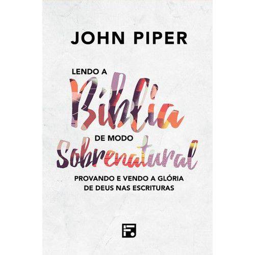 Tudo sobre 'Lendo a Bíblia de Modo Sobrenatural Provando e Vendo a Glória de Deus na Escritura John Piper'