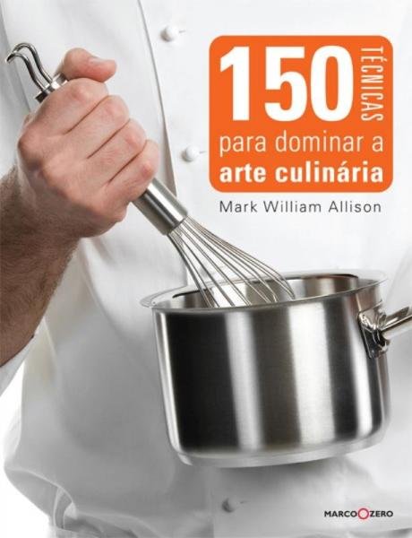 Livro - 150 Técnicas para Dominar a Arte Culinária
