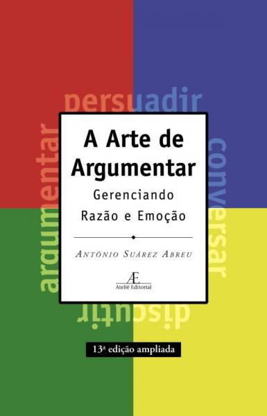 Arte de Argumentar, a - Gerenciando Razao e Emoçao - Atelie