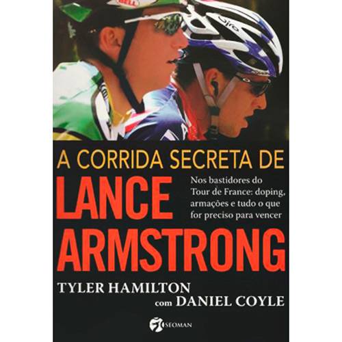 Tudo sobre 'Livro - a Corrida Secreta de Lance Armstrong: Nos Bastidores do Tour de France: Doping, Armações e Tudo o que For Preciso para Vencer'