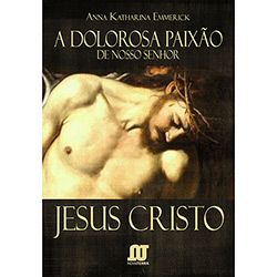 Tudo sobre 'Livro - a Dolorosa Paixão de Nosso Senhor Jesus Cristo'