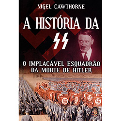 Tudo sobre 'A História da SS: o Implacável Esquadrão da Morte de Hitler'