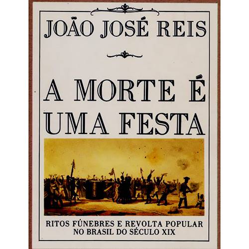 Livro - a Morte é uma Festa: Ritos Fúnebres e Revolta Popular no Brasil do Século XIX