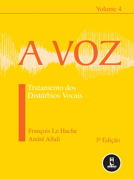 Livro - a Voz - Volume 4 - Tratamento dos Distúrbios Vocais - Le Huche - Artmed