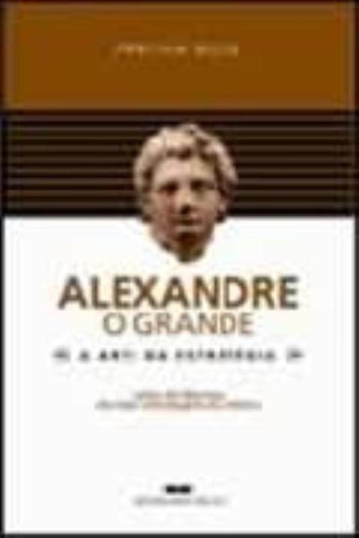 Alexandre, o Grande - a Arte da Estratégia - Best Seller