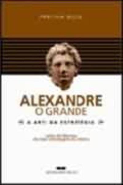 Livro - ALEXANDRE, o GRANDE - a ARTE DA ESTRATÉGIA