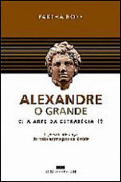 Livro - ALEXANDRE, o GRANDE - a ARTE DA ESTRATÉGIA