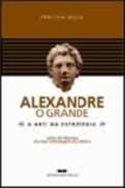 Livro - ALEXANDRE, o GRANDE - a ARTE DA ESTRATÉGIA