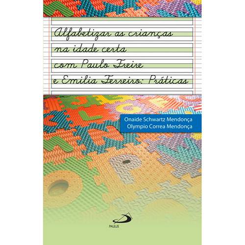 Livro - Alfabetizar Crianças na Idade Certa com Paulo Freire e Emilia Ferreiro: Práticas