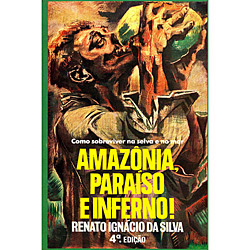 Tudo sobre 'Livro: Amazônia, Paraíso e Inferno! Como Sobreviver na Selva e no Mar'