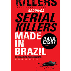 Livro - Arquivos Serial Killers: Made In Brazil - Histórias Reais, Assassinos Reais - Edição Definitiva