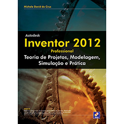 Livro - Autodesk Inventor 2012 Professional - Teoria de Projetos, Modelagem, Simulação e Prática