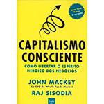 Livro - Capitalismo Consciente: Como Libertar o Espírito Heroico dos Negócios