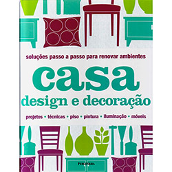 Livro - Casa Design e Decoração: Soluções Passo a Passo para Renovar Ambientes - Projetos, Técnicas, Piso, Pintura, Iluminação, Móveis