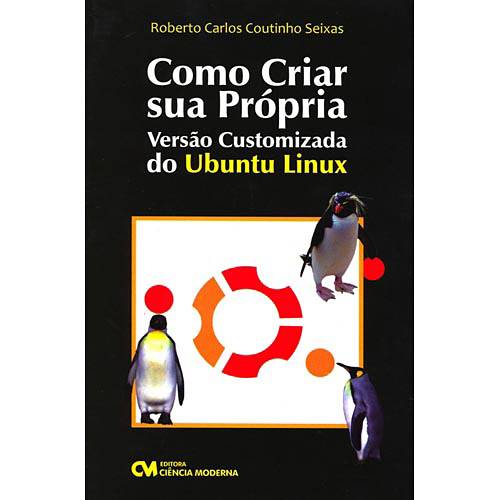 Tudo sobre 'Livro - Como Criar Sua Própria Versão Customizada do Ubuntu Linux'