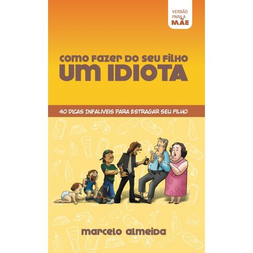 Tudo sobre 'Livro Como Fazer do Seu Filho um Idiota Versão para Mãe Marcelo Almeida'