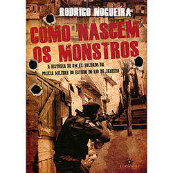 Livro - Como Nascem os Monstros: a História de um Ex-soldado da Polícia Militar do Estado do Rio de Janeiro