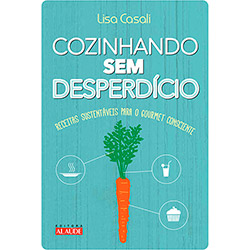 Livro - Cozinhando Sem Desperdício: Receitas Sustentáveis para o Gourmet Consciente