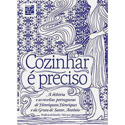 Livro - Cozinhar é Preciso - a História e as Receitas Portuguesas de Henriqueta Henriques e da Gruta de Santo Antônio