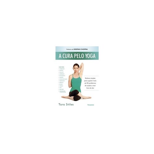 Livro - Cura Pelo Yoga, a Rotinas Simples para Superar Mais de 50 Problemas de Saude e Viver Livre da Dor