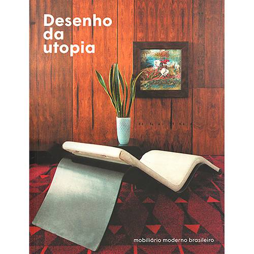 Tudo sobre 'Livro - Desenho da Utopia: Mobiliário Moderno Brasileiro'