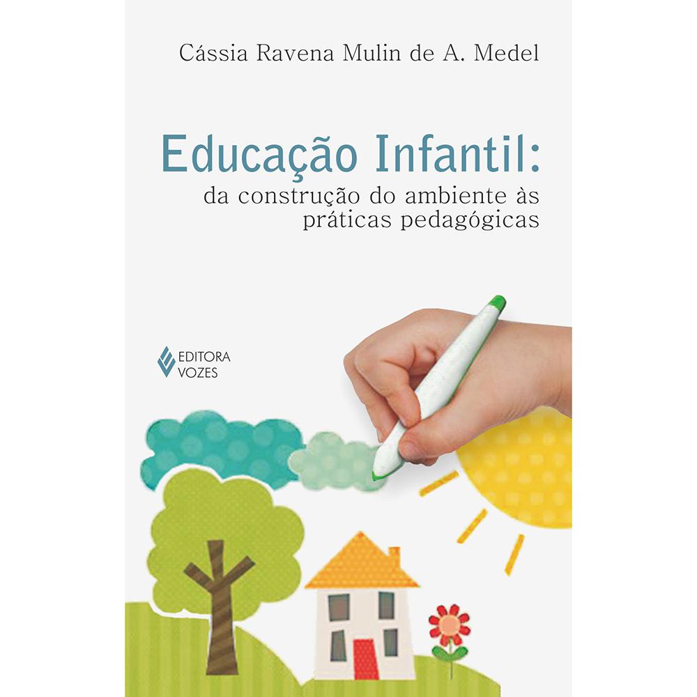 Livro - Educação Infantil - da Construção do Ambiente as Práticas Pedagógicas