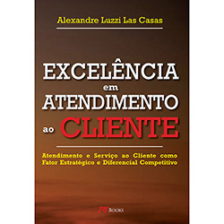 Livro - Excelência em Atendimento ao Cliente: Atendimento e Serviço ao Cliente Como Fator Estratégico e Diferencial Competitivo