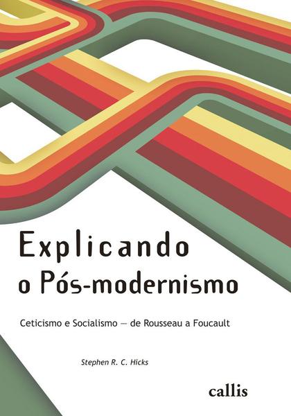 Livro - Explicando o Pós-modernismo: Ceticismo e Socialismo - de Rousseau a Foucault