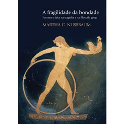 Livro - Fragilidade da Bondade - Fortuna e Ética na Tragédia e na Filosofia Grega, a