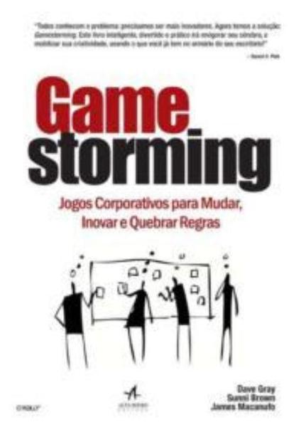 Livro - Gamestorming - Jogos Corporativos para Mudar, Inovar e Quebrar Regras