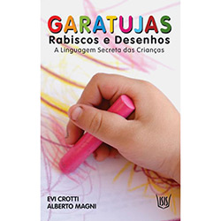 Livro - Garatujas - Rabiscos e Desenhos - a Linguagem Secreta das Crianças