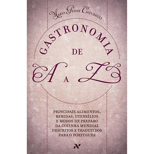 Tudo sobre 'Livro - Gastronomia de a A Z - Principais Alimentos, Bebidas, Utensílios e Modos de Preparo da Cozinha Mundial Descritos e Traduzidos para o Português'
