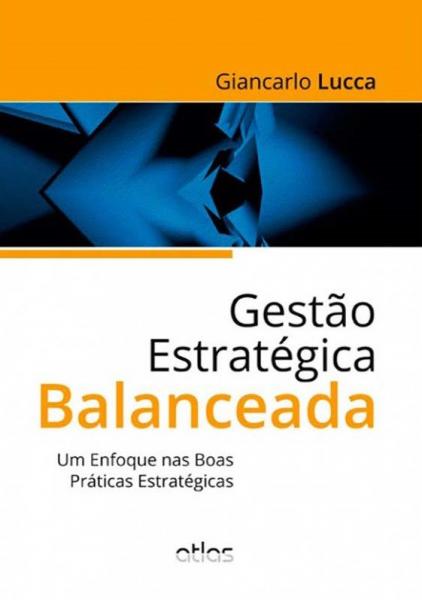 Livro - Gestão Estratégica Balanceada: um Enfoque Nas Boas Práticas Estratégicas
