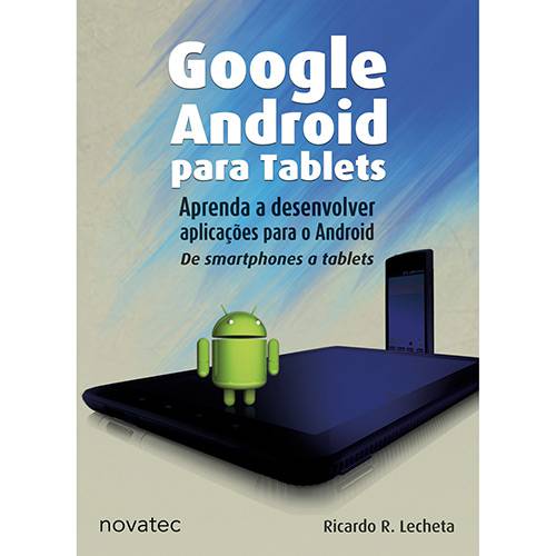 Tudo sobre 'Livro - Google Android para Tablets - Aprenda a Desenvolver Aplicações para o Android de Smartphones a Tablets'